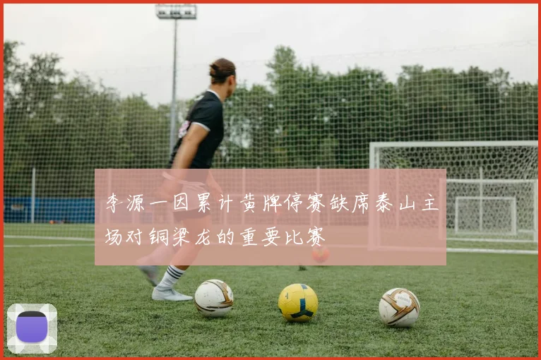 李源一因累计黄牌停赛缺席泰山主场对铜梁龙的重要比赛