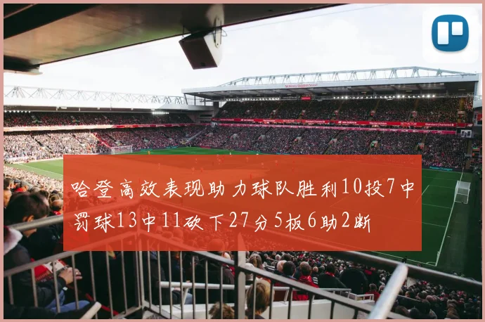哈登高效表现助力球队胜利10投7中罚球13中11砍下27分5板6助2断